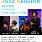 JAZZ SESSION 7/18(土) 17:00-20:00 @ちゅら食堂 つくば本店。出演：長谷川和輝(pf)、分銅純晴(dr)、野村泰成(ba)、ゲスト中嶋駿(Ts)。料金：一般1000円、学生500円（+2オーダー）。どなたでも参加可。