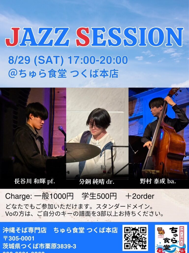 JAZZ SESSION 8/29(土)17:00-20:00 ちゅら食堂 つくば本店。出演：長谷川和輝(pf.)、分銅純晴(dr.)、野村泰成(ba.)。料金：一般1000円、学生500円＋2オーダー。スタンダードメインのセッション。